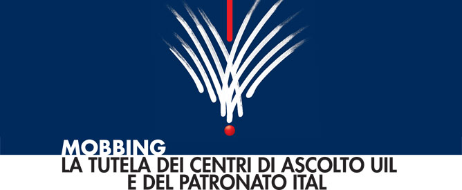 Mobbing: la tutela dei Centri di Ascolto UIL e del Patronato Ital