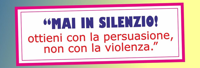 «Mai in silenzio. Ottieni con la persuasione, non con la violenza»